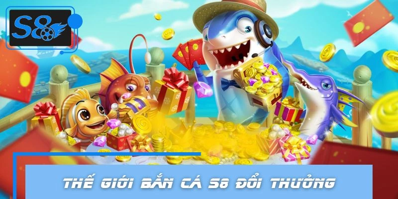 Các hình thức bắn cá S8 nổi bật