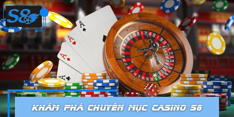 Khái quát về chuyên mục casino tại S8